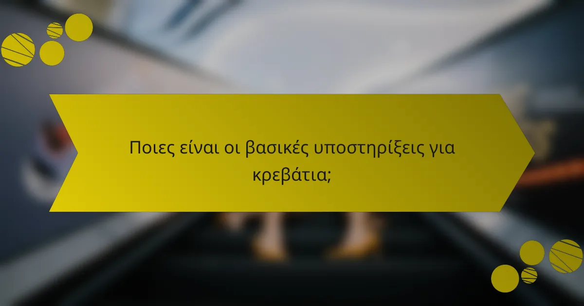 Ποιες είναι οι βασικές υποστηρίξεις για κρεβάτια;