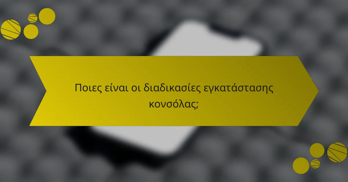 Ποιες είναι οι διαδικασίες εγκατάστασης κονσόλας;
