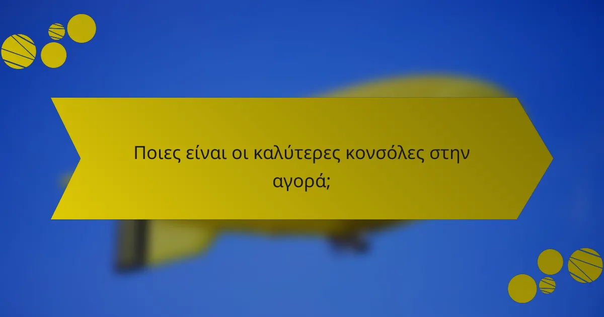 Ποιες είναι οι καλύτερες κονσόλες στην αγορά;